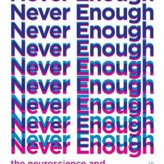 GET [EPUB KINDLE PDF EBOOK] Never Enough: the neuroscience and experience of addictio