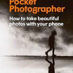 Access KINDLE 💛 The Pocket Photographer: How to take beautiful photos with your phon