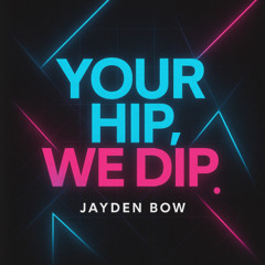 Your Hip, We Dip (Jayden Bow) (FREE DOWNLOAD)
