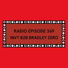 Circoloco Radio 369  - INVT b2b Bradley Zero
