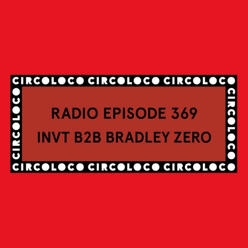 Circoloco Radio 369  - INVT b2b Bradley Zero