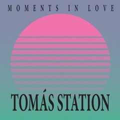 Moments In Love #4-Tomás Station