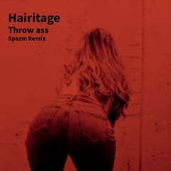 Hairitage-Throw Ass (Spazm Remix) Free Download