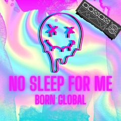 BORN GLOBAL - No Sleep For Me