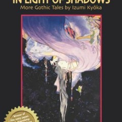 DOWNLOAD ⚡️ eBook In Light of Shadows: More Gothic Tales by Izumi Kyoka