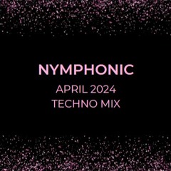 Nymphonic - April 2024 Techno Mix