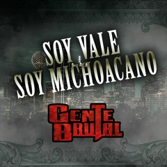 Gente Brutal - Soy Vale Soy Michoacano