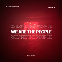 We Are The People (Francesco Rossetti Remix) (VOCAL REMOVED - FULL version FREE DOWNLOAD)
