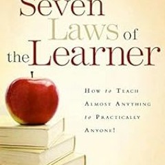 (Online! The Seven Laws of the Learner: How to Teach Almost Anything to Practically Anyone BY:
