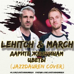 LeHitch and March - Дарите Женщинам Цветы (Radio Mix) (Jazzdauren Cover)