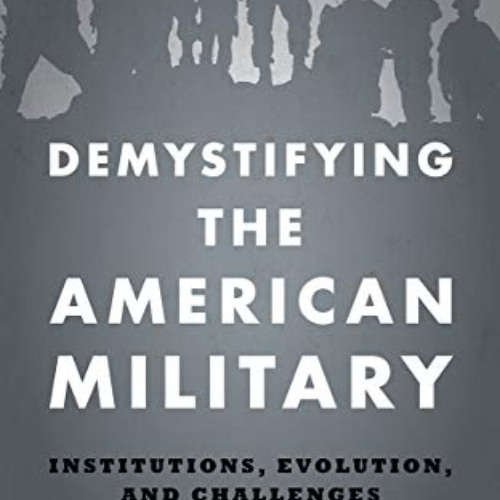 [VIEW] EBOOK 📙 Demystifying the American Military: Institutions Evolution and Challe