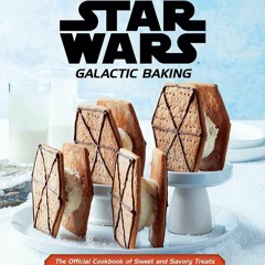 ❤book✔ Star Wars: Galactic Baking: The Official Cookbook of Sweet and Savory Treats From Tatooin