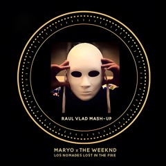 MARYO X THE WEEKND - LOS NOMADES LOST IN THE FIRE (DJ RAUL VLAD MASHUP EDIT)