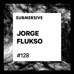 Submersive Podcast 128 - JORGE FLUKSO (Krad Collective)