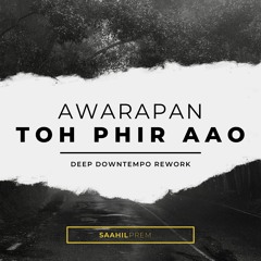 AWARAPAN |  Mustafa Zahid - TOH PHIR AAO ( Deep Downtempo Rework)