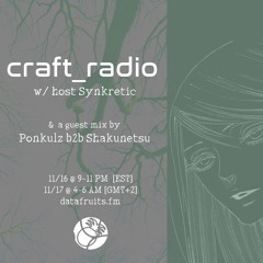 craft_radio w/ host Synkretic & guests Ponkulz b2b Shakunetsu - 11162024
