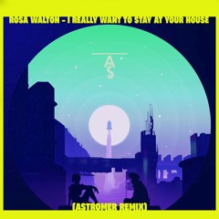 Rosa Walton - I Really Want To Stay At Your House (Astromer Remix) [FREE DOWNLOAD]