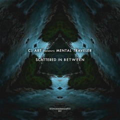 CJ Art pres. Mental Traveler - Scattered in Between [Album] (Mixed) [DeeperSoundscapes]