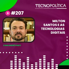 TECNOPOLÍTICA #207 - Milton Santos e as tecnologias digitais