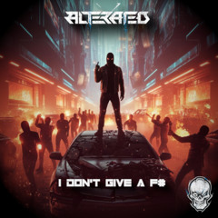 Alterated - I Don't Give a F# (FREE RELEASE)