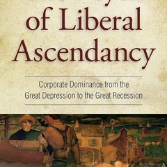 ⚡Audiobook🔥 Myth of Liberal Ascendancy: Corporate Dominance from the Great Depression to the Gr