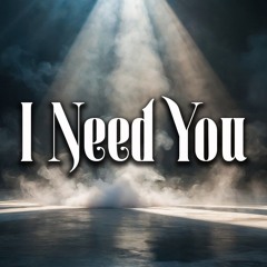 I Need You