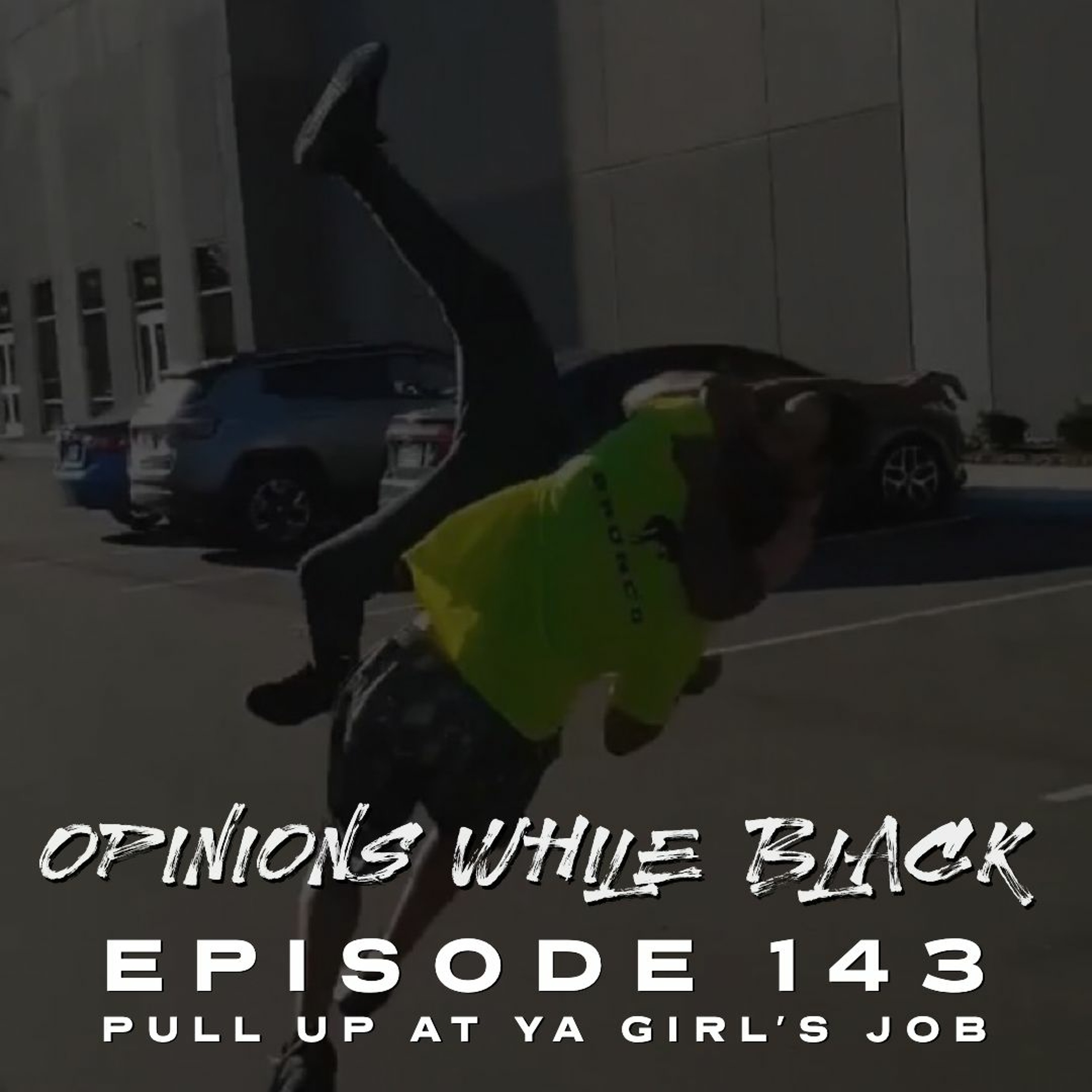 Opinions While Black: Episode 143 - "Pull Up Ya Girl's Job" episode artwork