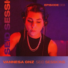 VANNESA GNZ @ SEID SESSIONS - EPISODE 003