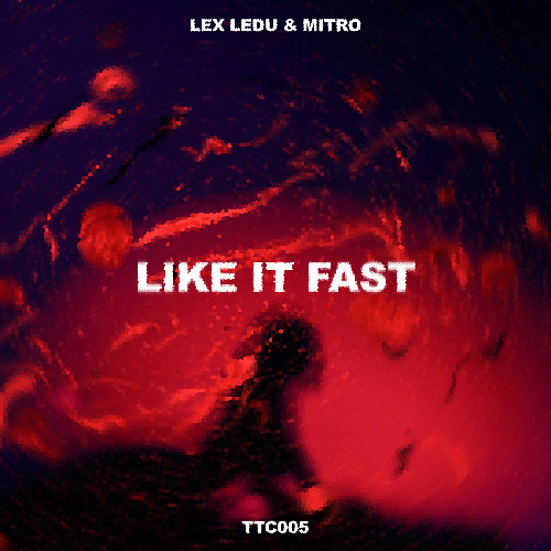 Lex Ledu, Mitro - Like It Fast [TTC005]