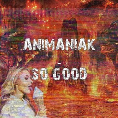 Animaniak - So Good