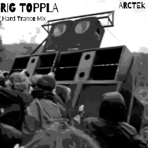 RIG TOPPLA // HARD TRANCE MIX - ARCTEK