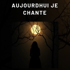 Aujourdhui je chante