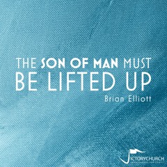 Brian Elliott - The Son Of Man Must Be Lifted Up