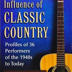 Read pdf Under the Influence of Classic Country: Profiles of 36 Performers of the 1940s to Today by