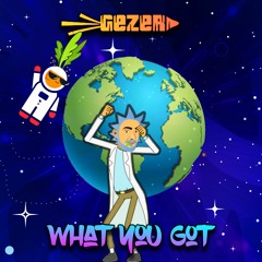 Gezer - What You Got [FREE DOWNLOAD]