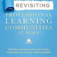 ] Revisiting Professional Learning Communities at Work®: Proven Insights for Sustained, Substan