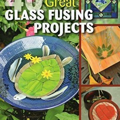 View KINDLE 🖌️ 40 Great Glass Fusing Projects by  Lynn Haunstein [KINDLE PDF EBOOK E