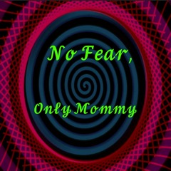 No Fear, Only Mommy