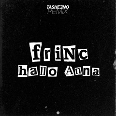 TASHEENO Remix 🌐 FRINC - Hallo Anna