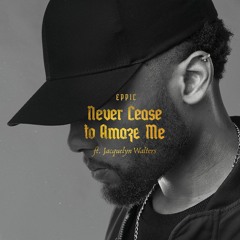 Eppic - Never Cease To Amaze Me ft. Jacquelyn Walters