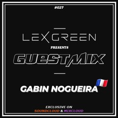 LEX GREEN presents GUESTMIX #027 - GABIN NOGUEIRA (F)