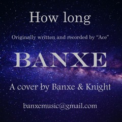 How Long - By Banxe & Knight - Written and recorded by "Ace"