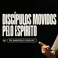 Discípulos Movidos Pelo Espírito | Pr. Marcelo Coelho