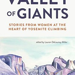 Read PDF 📩 Valley of Giants: Stories from Women at the Heart of Yosemite Climbing by