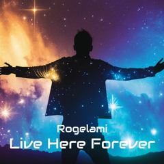 Rogelami - Live Here Forever