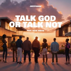 JustPierre - Talk God Or Talk Not Ft. Keya Smith