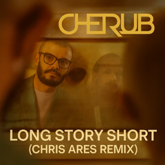 Cherub - Long Story Short (Chris Ares Remix)