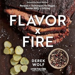 Epub✔ Flavor by Fire: Recipes and Techniques for Bigger, Bolder BBQ and Grilling