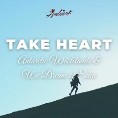Antarctic Wastelands & We Dream of Eden - Take Heart
