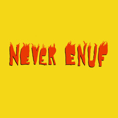 Never Enuf